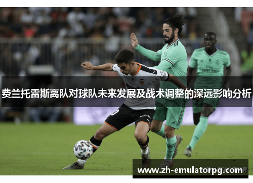 费兰托雷斯离队对球队未来发展及战术调整的深远影响分析