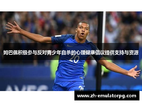 姆巴佩积极参与反对青少年自杀的心理健康倡议提供支持与资源