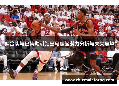 掘金队与巴特勒引领黑马崛起潜力分析与未来展望