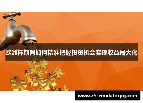 欧洲杯期间如何精准把握投资机会实现收益最大化