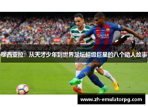 穆西亚拉：从天才少年到世界足坛超级巨星的八个动人故事