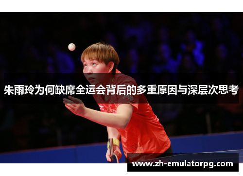 朱雨玲为何缺席全运会背后的多重原因与深层次思考