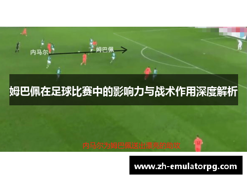 姆巴佩在足球比赛中的影响力与战术作用深度解析