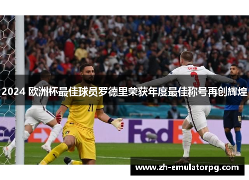 2024 欧洲杯最佳球员罗德里荣获年度最佳称号再创辉煌